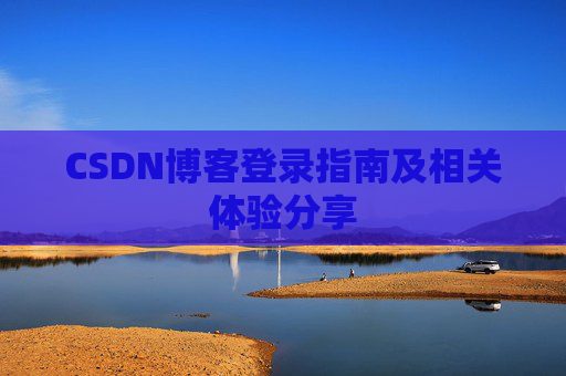 CSDN博客登录指南及相关体验分享